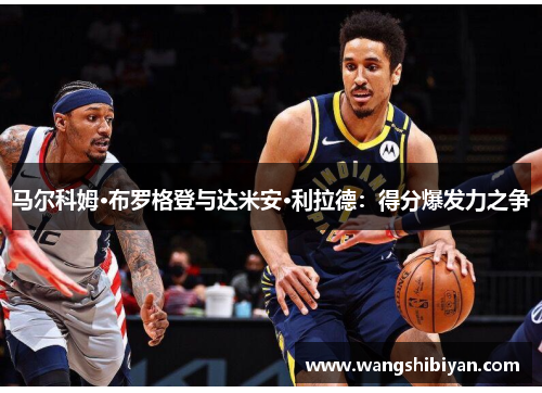 马尔科姆·布罗格登与达米安·利拉德：得分爆发力之争