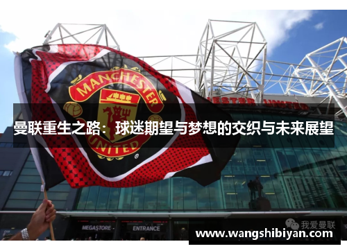 曼联重生之路：球迷期望与梦想的交织与未来展望