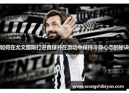 如何在尤文图斯打进首球并在激动中保持冷静心态的秘诀