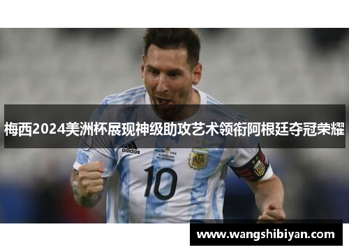 梅西2024美洲杯展现神级助攻艺术领衔阿根廷夺冠荣耀