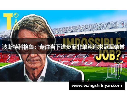 波斯特科格鲁：专注当下进步而非单纯追求冠军荣誉