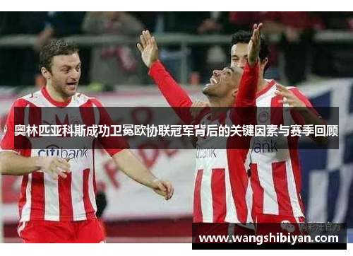 奥林匹亚科斯成功卫冕欧协联冠军背后的关键因素与赛季回顾