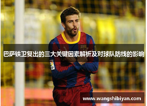 巴萨铁卫复出的三大关键因素解析及对球队防线的影响